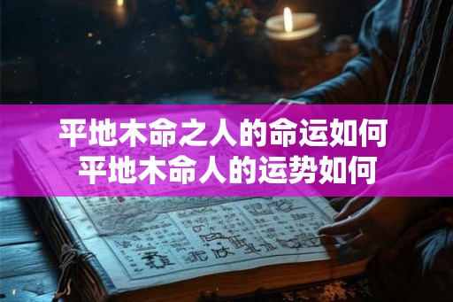 平地木命之人的命运如何 平地木命人的运势如何