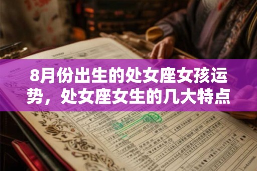 8月份出生的处女座女孩运势，处女座女生的几大特点