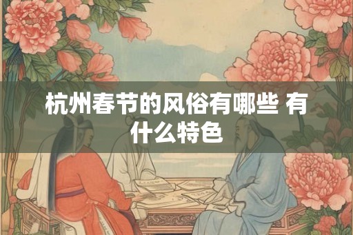 杭州春节的风俗有哪些 有什么特色