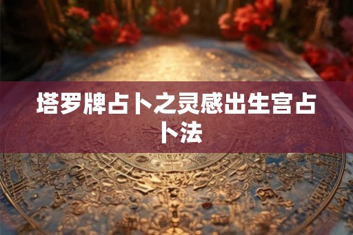 塔罗牌占卜之灵感出生宫占卜法