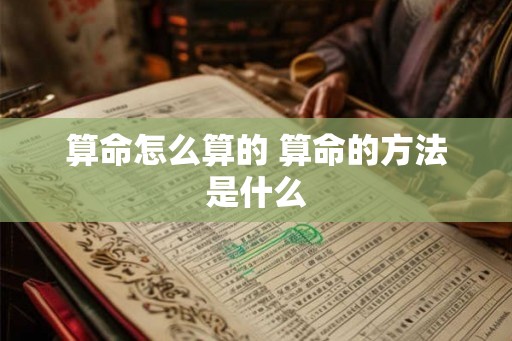 算命怎么算的 算命的方法是什么
