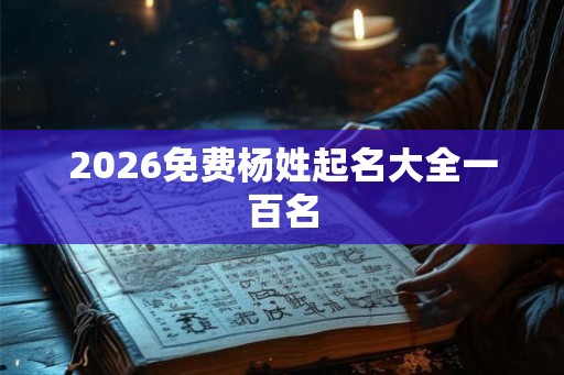 2026免费杨姓起名大全一百名