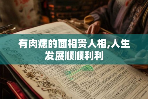 有肉痣的面相贵人相,人生发展顺顺利利