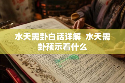水天需卦白话详解  水天需卦预示着什么