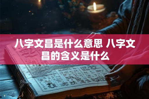 八字文昌是什么意思 八字文昌的含义是什么 八字文昌是什么意思 八字文昌的含义是什么