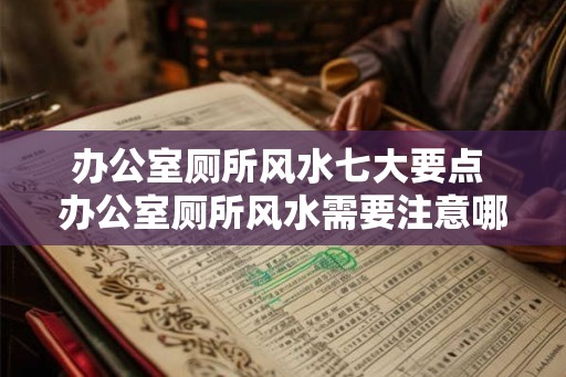 办公室厕所风水七大要点 办公室厕所风水需要注意哪七大要点 办公室厕所风水七大要点 办公室厕所风水需要注意哪七大要点