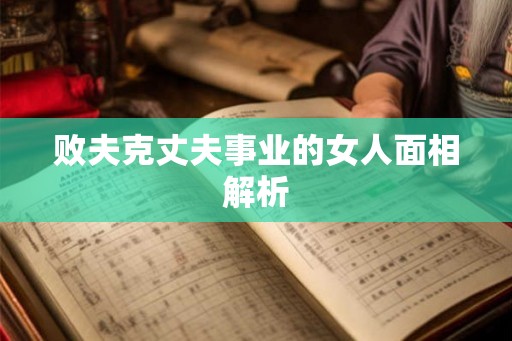 败夫克丈夫事业的女人面相解析