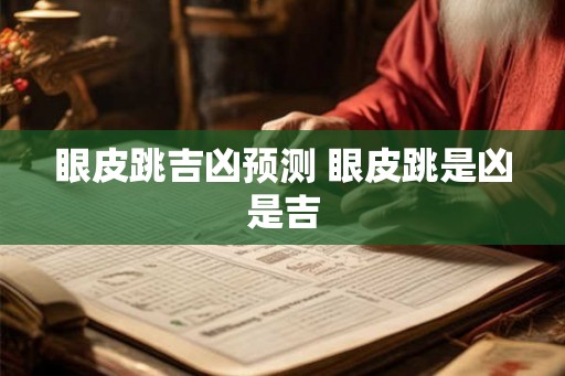 眼皮跳吉凶预测 眼皮跳是凶是吉