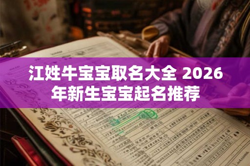 江姓牛宝宝取名大全 2026年新生宝宝起名推荐