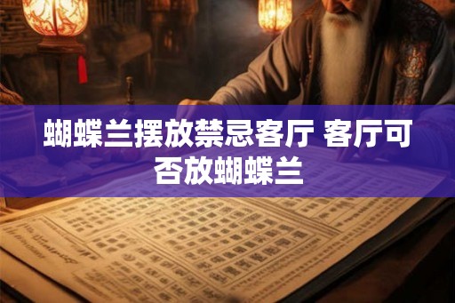 蝴蝶兰摆放禁忌客厅 客厅可否放蝴蝶兰