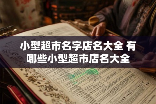 小型超市名字店名大全 有哪些小型超市店名大全