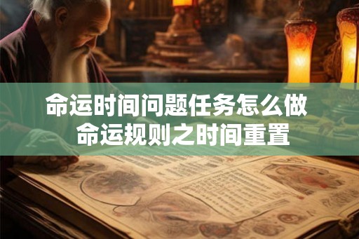 命运时间问题任务怎么做 命运规则之时间重置 命运时间问题任务怎么做 命运规则之时间重置