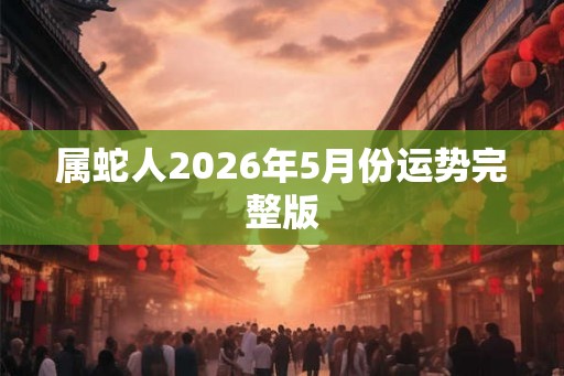 属蛇人2026年5月份运势完整版