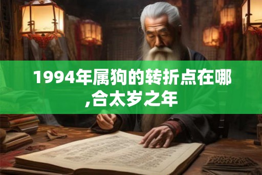 1994年属狗的转折点在哪,合太岁之年