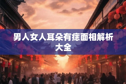 男人女人耳朵有痣面相解析大全
