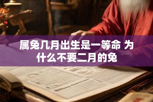 属兔几月出生是一等命 为什么不要二月的兔
