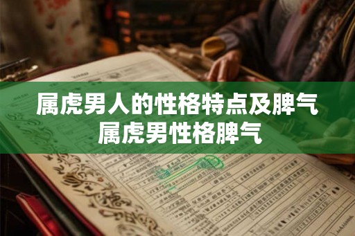 属虎男人的性格特点及脾气 属虎男性格脾气