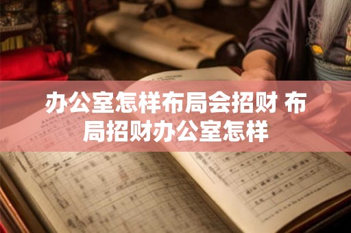 办公室怎样布局会招财 布局招财办公室怎样