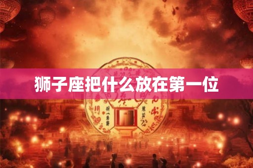 狮子座把什么放在第一位