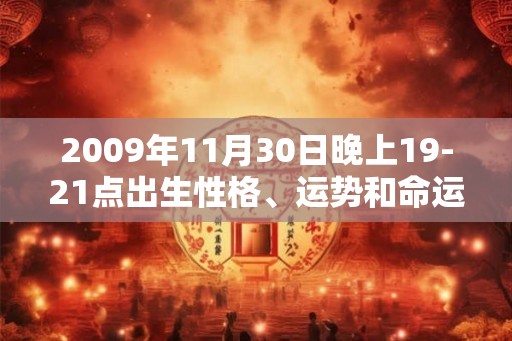 2009年11月30日晚上19-21点出生性格、运势和命运