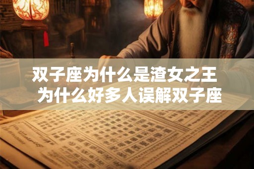 双子座为什么是渣女之王  为什么好多人误解双子座