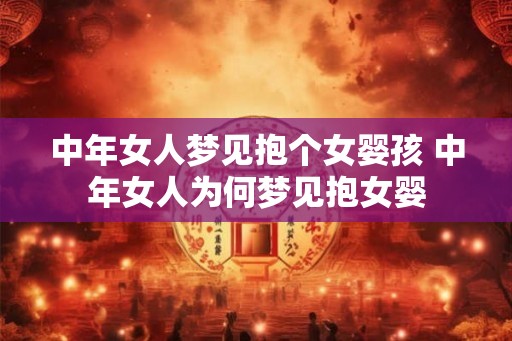 中年女人梦见抱个女婴孩 中年女人为何梦见抱女婴