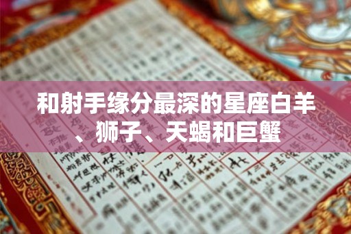和射手缘分最深的星座白羊、狮子、天蝎和巨蟹