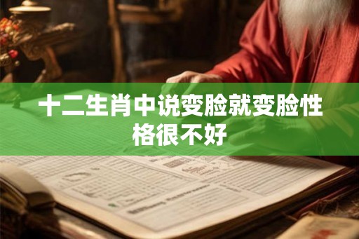 十二生肖中说变脸就变脸性格很不好 十二生肖中说变脸就变脸性格很不好
