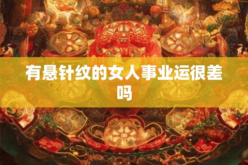 有悬针纹的女人事业运很差吗