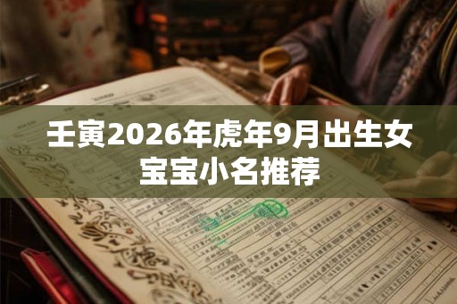 壬寅2026年虎年9月出生女宝宝小名推荐
