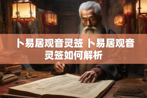 卜易居观音灵签 卜易居观音灵签如何解析