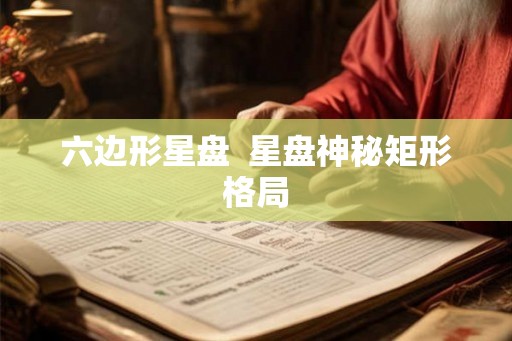 六边形星盘  星盘神秘矩形格局