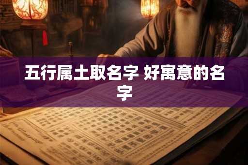 五行属土取名字 好寓意的名字
