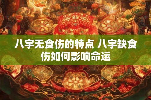 八字无食伤的特点 八字缺食伤如何影响命运