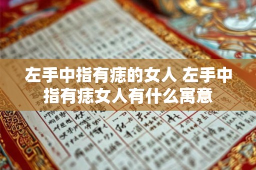 左手中指有痣的女人 左手中指有痣女人有什么寓意