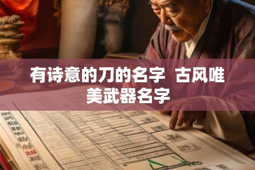 有诗意的刀的名字  古风唯美武器名字