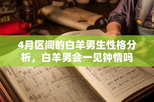 4月区间的白羊男生性格分析，白羊男会一见钟情吗