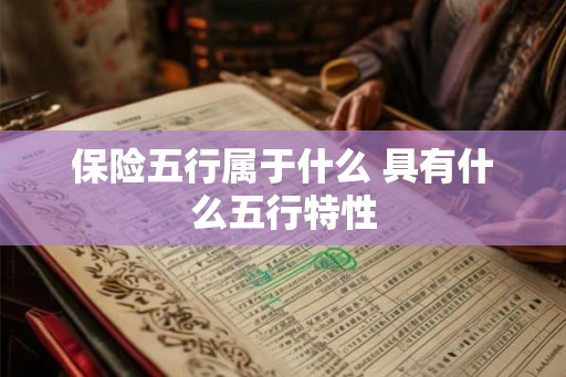 保险五行属于什么 具有什么五行特性