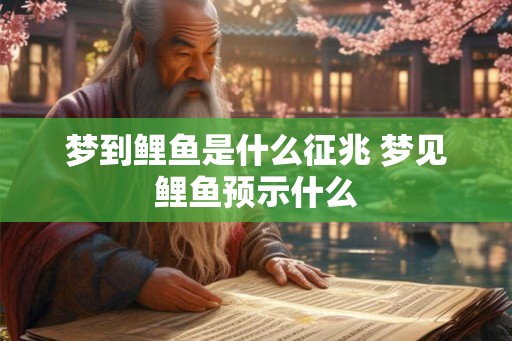 梦到鲤鱼是什么征兆 梦见鲤鱼预示什么