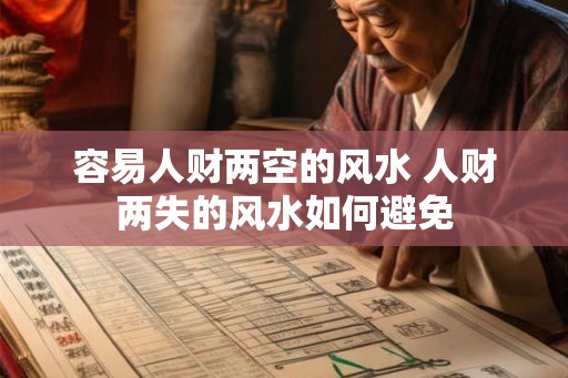 容易人财两空的风水 人财两失的风水如何避免 容易人财两空的风水 人财两失的风水如何避免