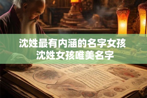 沈姓最有内涵的名字女孩 沈姓女孩唯美名字 沈姓最有内涵的名字女孩 沈姓女孩唯美名字