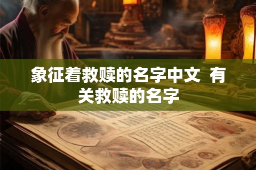 象征着救赎的名字中文  有关救赎的名字