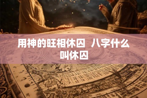 用神的旺相休囚  八字什么叫休囚