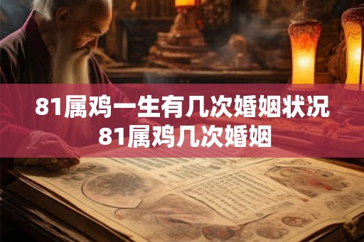 81属鸡一生有几次婚姻状况 81属鸡几次婚姻