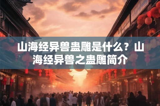 山海经异兽蛊雕是什么？山海经异兽之蛊雕简介