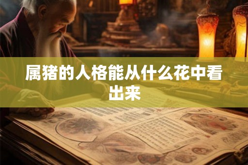 属猪的人格能从什么花中看出来