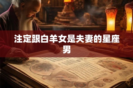 注定跟白羊女是夫妻的星座男