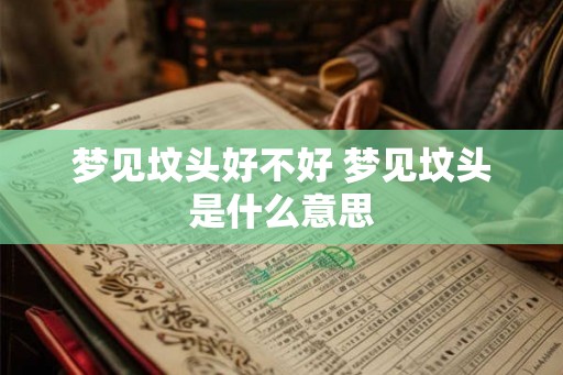梦见坟头好不好 梦见坟头是什么意思