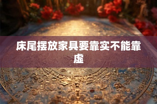 床尾摆放家具要靠实不能靠虚