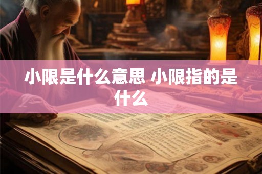小限是什么意思 小限指的是什么